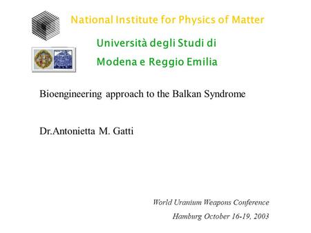 National Institute for Physics of Matter Università degli Studi di Modena e Reggio Emilia Bioengineering approach to the Balkan Syndrome Dr.Antonietta.