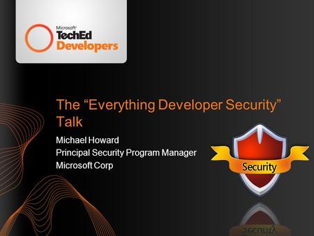 The “Everything Developer Security” Talk Michael Howard Principal Security Program Manager Microsoft Corp.
