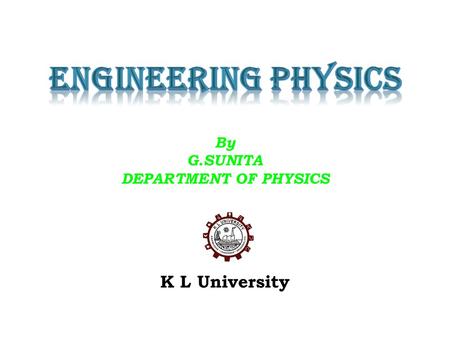 K L University By G.SUNITA DEPARTMENT OF PHYSICS.