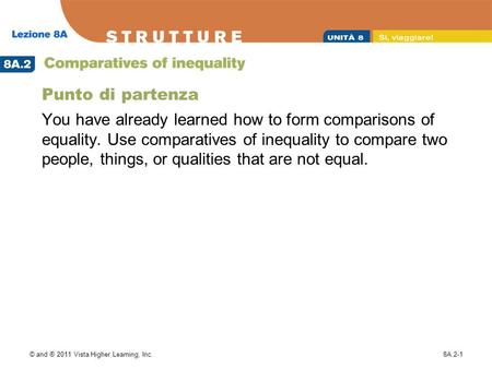 © and ® 2011 Vista Higher Learning, Inc.8A.2-1 Punto di partenza You have already learned how to form comparisons of equality. Use comparatives of inequality.