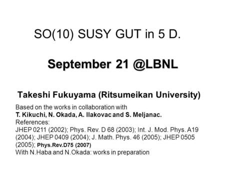 September SO(10) SUSY GUT in 5 D. September Takeshi Fukuyama (Ritsumeikan University) Based on the works in collaboration with T. Kikuchi,