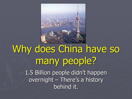 Why does China have so many people? 1.5 Billion people didn’t happen overnight – There’s a history behind it.