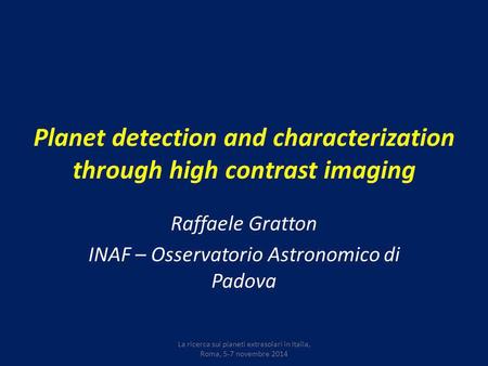 Planet detection and characterization through high contrast imaging Raffaele Gratton INAF – Osservatorio Astronomico di Padova La ricerca sui pianeti extrasolari.