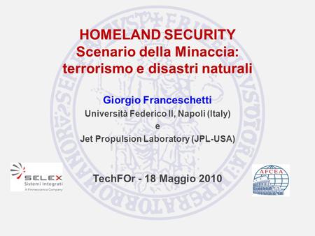 HOMELAND SECURITY Scenario della Minaccia: terrorismo e disastri naturali Giorgio Franceschetti Università Federico II, Napoli (Italy) e Jet Propulsion.