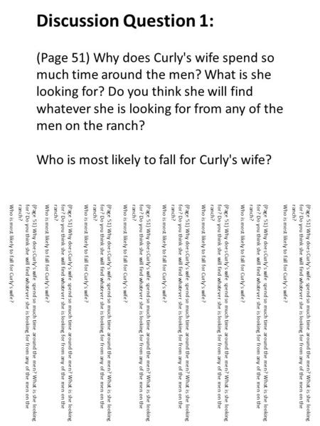 Discussion Question 1: (Page 51) Why does Curly's wife spend so much time around the men? What is she looking for? Do you think she will find whatever.