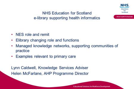 Educational Solutions for Workforce Development Allied Health Professionals NHS Education for Scotland e-library supporting health informatics NES role.