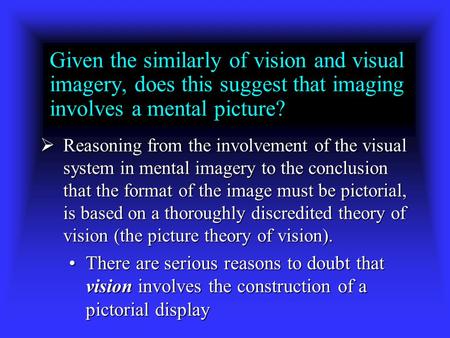 Given the similarly of vision and visual imagery, does this suggest that imaging involves a mental picture?  Reasoning from the involvement of the visual.
