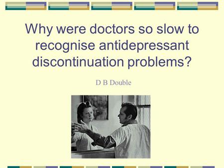 Why were doctors so slow to recognise antidepressant discontinuation problems? D B Double.