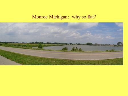 Monroe Michigan: why so flat?. No sand dunes, no rocky shores?