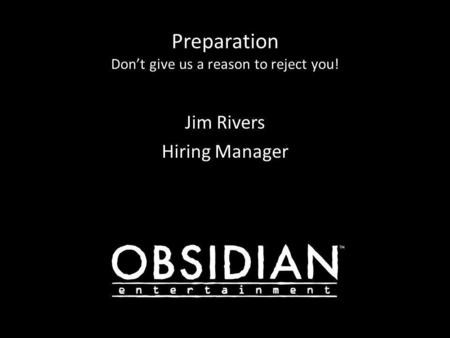 Preparation Don’t give us a reason to reject you! Jim Rivers Hiring Manager.