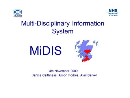 Multi-Disciplinary Information System 4th November 2009 Janice Caithness, Alison Forbes, Avril Barker MiDIS.