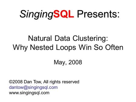 Natural Data Clustering: Why Nested Loops Win So Often May, 2008 ©2008 Dan Tow, All rights reserved  SingingSQL.