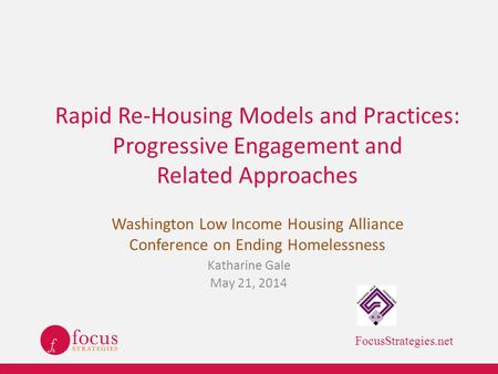 Rapid Re-Housing Models and Practices: Progressive Engagement and Related Approaches Washington Low Income Housing Alliance Conference on Ending Homelessness.
