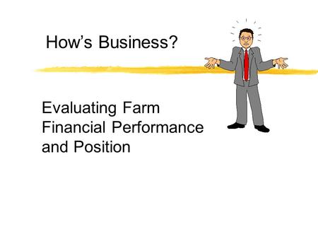 Evaluating Farm Financial Performance and Position How’s Business?