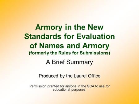 Armory in the New Standards for Evaluation of Names and Armory (formerly the Rules for Submissions) A Brief Summary Produced by the Laurel Office Permission.