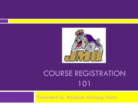 COURSE REGISTRATION 101 Presented by Madison Advising Peers.