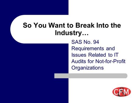 So You Want to Break Into the Industry… SAS No. 94 Requirements and Issues Related to IT Audits for Not-for-Profit Organizations.