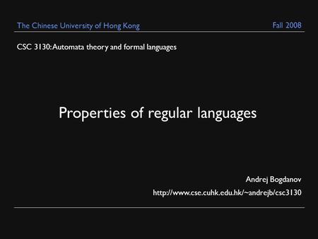 CSC 3130: Automata theory and formal languages Andrej Bogdanov  The Chinese University of Hong Kong Properties.