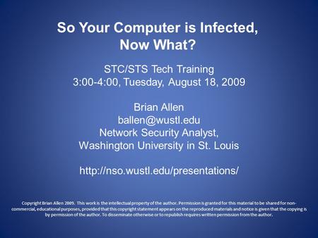 So Your Computer is Infected, Now What? STC/STS Tech Training 3:00-4:00, Tuesday, August 18, 2009 Brian Allen Network Security Analyst,