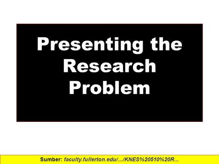 1 Presenting the Research Problem Sumber: faculty.fullerton.edu/.../KNES%20510%20R...‎