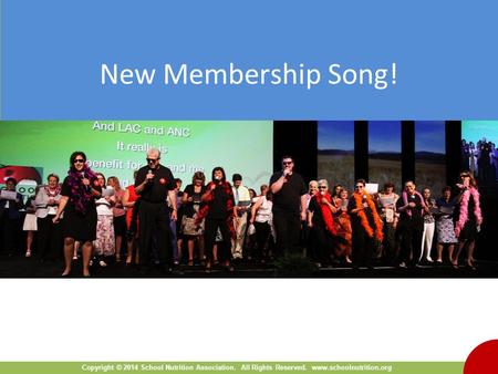 Copyright © 2014 School Nutrition Association. All Rights Reserved. www.schoolnutrition.org New Membership Song!