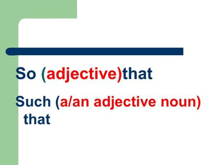 So (adjective)that Such (a/an adjective noun) that.
