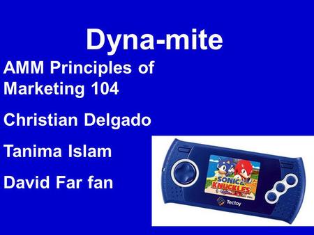 Dyna-mite AMM Principles of Marketing 104 Christian Delgado Tanima Islam David Far fan.