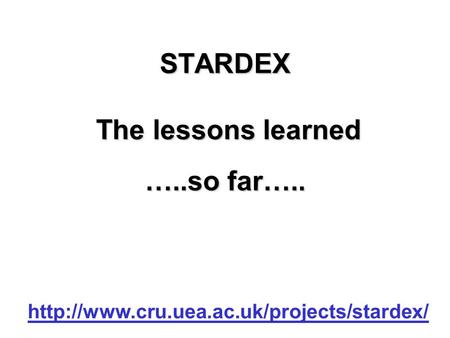 STARDEX The lessons learned  …..so far…..