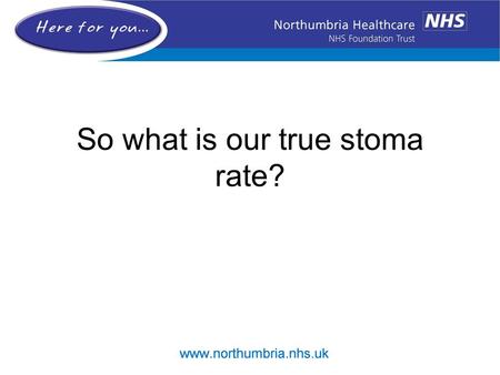 So what is our true stoma rate?. Background NBOCAP September 2012 –1/8/2008 – 31/7/2012 –71% permanent stoma rate –National mean 57.1% Source –HES data.