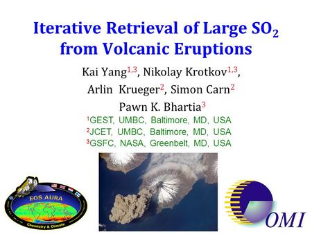 OMI Science Team Meeting 24 – 27 June 2008, FMI Iterative Retrieval of Large SO 2 from Volcanic Eruptions Kai Yang 1,3, Nikolay Krotkov 1,3, Arlin Krueger.