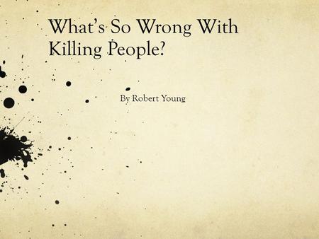 What’s So Wrong With Killing People? By Robert Young.