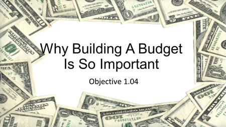 Why Building A Budget Is So Important Objective 1.04.