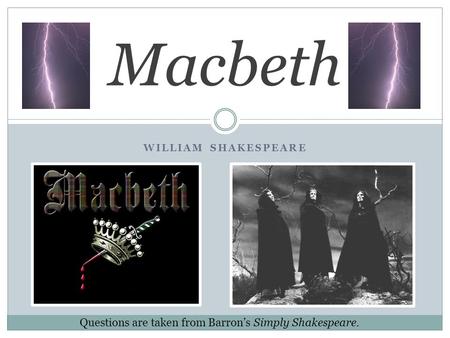 Macbeth Questions are taken from Barron’s Simply Shakespeare.