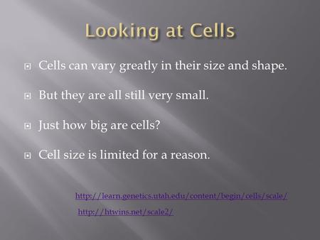  Cells can vary greatly in their size and shape.  But they are all still very small.  Just how big are cells?  Cell size is limited for a reason.