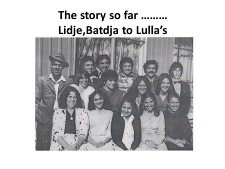 The story so far ……… Lidje,Batdja to Lulla’s. Esmeralda Bamblett had 14 children, speaking to Aunty Geraldine, Mum wanted all her children to have a good.
