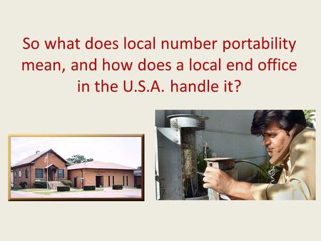 So what does local number portability mean, and how does a local end office in the U.S.A. handle it?