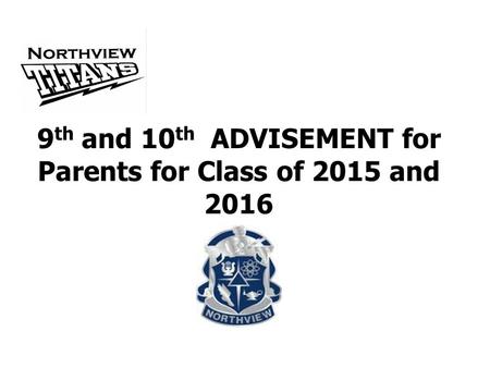 9 th and 10 th ADVISEMENT for Parents for Class of 2015 and 2016.