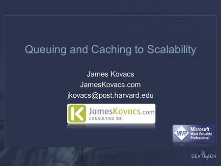 Queuing and Caching to Scalability James Kovacs