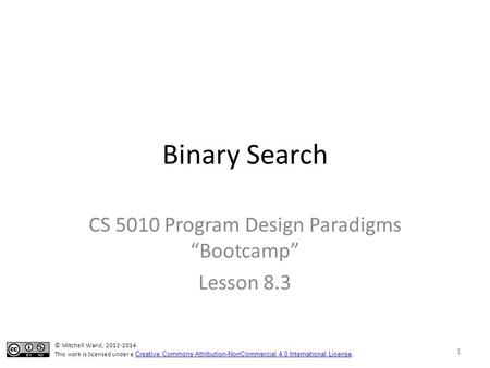 Binary Search CS 5010 Program Design Paradigms “Bootcamp” Lesson 8.3 TexPoint fonts used in EMF. Read the TexPoint manual before you delete this box.: