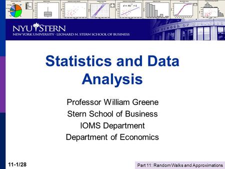 Part 11: Random Walks and Approximations 11-1/28 Statistics and Data Analysis Professor William Greene Stern School of Business IOMS Department Department.