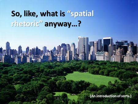 So, like, what is “spatial rhetoric” anyway…? (An introduction of sorts.)