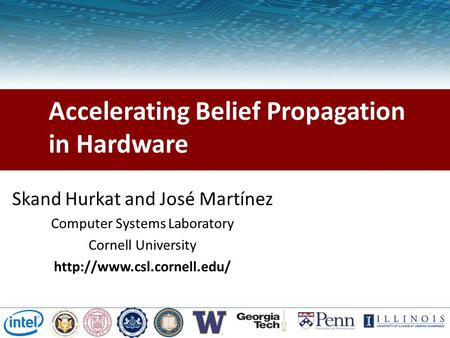 Cornell Accelerating Belief Propagation in Hardware Skand Hurkat and José Martínez Computer Systems Laboratory Cornell University