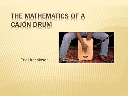 Eric Hutchinson.  A cajón is a box-shaped instrument that is played by slapping the front face (tappa) by the hands or sometimes with brushes, sticks,