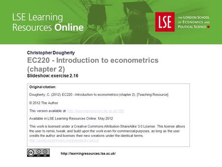 Christopher Dougherty EC220 - Introduction to econometrics (chapter 2) Slideshow: exercise 2.16 Original citation: Dougherty, C. (2012) EC220 - Introduction.