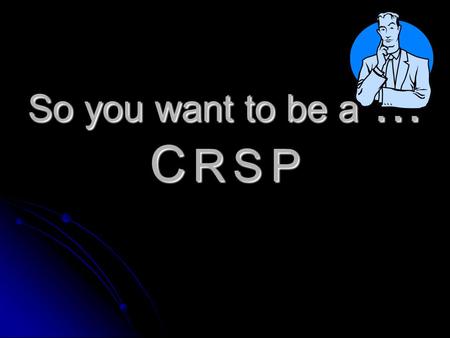 So you want to be a … C R S P Prepared by – Jim Hopkins CRSP Manager, Safety & Training BCRTC Ltd. - SkyTrain.