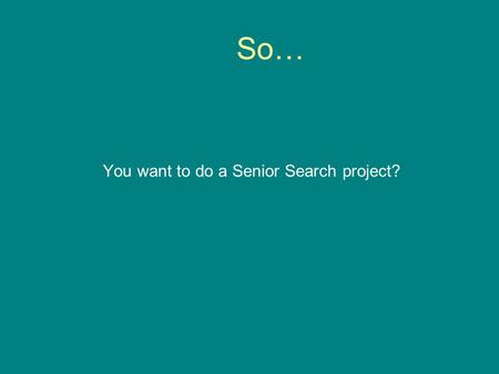 So… You want to do a Senior Search project?. Senior Search is a great opportunity. Beachwood students have produced plays, painted pictures, assisted.