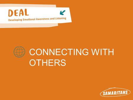 CONNECTING WITH OTHERS. Connecting with others About Samaritans Samaritans is available round the clock, every single day of the year, for anyone who.