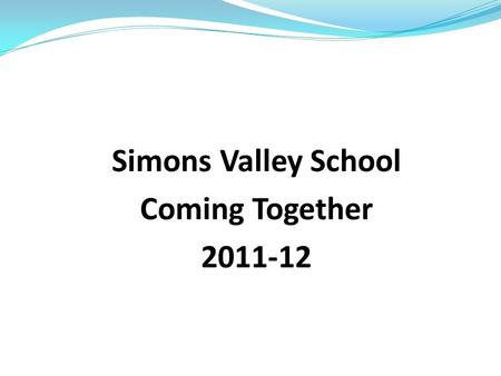 Simons Valley School Coming Together 2011-12. 4 Areas of Focus 1. Building Community 2. Team Teaching 3. Reading Comprehension across the curriculum 4.