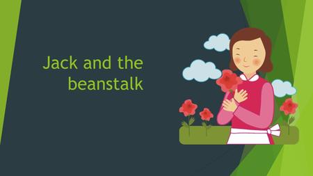 Jack and the beanstalk. Jack and the Beanstalk Jack and his mother were very, very poor Or Very, very rich.