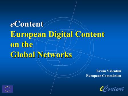 Erwin Valentini European Commission eContent European Digital Content on the Global Networks.